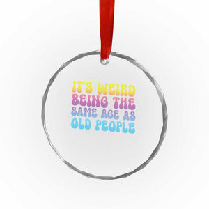 It's Weird Being The Same Age As Old People Crystal Glass Ornament TS10 Print Your Wear