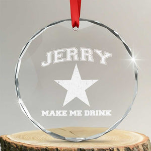 Jerry Makes Me Drink Crystal Glass Ornament Hilarious I Love Dallas TS10 Transparent Glass 3'' Circle Print Your Wear