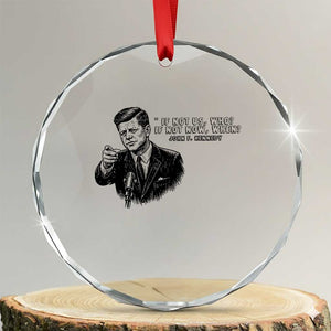 John F. Kennedy President Quote Crystal Glass Ornament If Not Us Who If Not Now When TS14 Transparent Glass 3'' Circle Print Your Wear