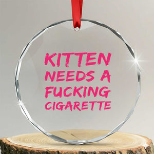 Kitten Needs A Fucking Cigarette Crystal Glass Ornament Funny Cat Joke Cat Meme TS10 Transparent Glass 3'' Circle Print Your Wear