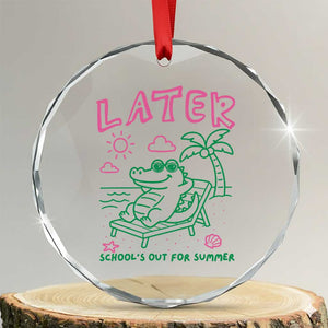 Later Gator School's Out for Summer Crystal Glass Ornament Funny Last Day of School TS11 Transparent Glass 3'' Circle Print Your Wear