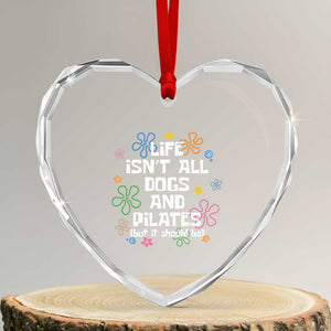 Life Isn't All Dogs and Pilates Heart Crystal Glass Ornament Funny Dog Lover Mom Gift Mothers Day TS10 Transparent Glass 3'' Heart Print Your Wear