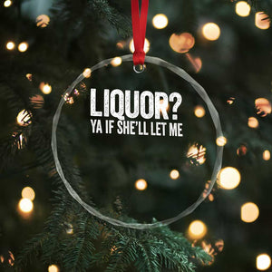 Liquor Ya If She'll Let Me Crystal Glass Ornament Funny Husband Adult Humor TS11 Print Your Wear