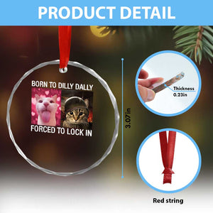 Meme Cat Crystal Glass Ornament Born To Dilly Dally Forced To Lock In Funny Saying Cats TS10 Print Your Wear