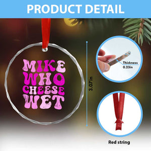 Mike Who Cheese Wet Crystal Glass Ornament Funny Embarrassing Inappropriate Raunchy TS10 Print Your Wear