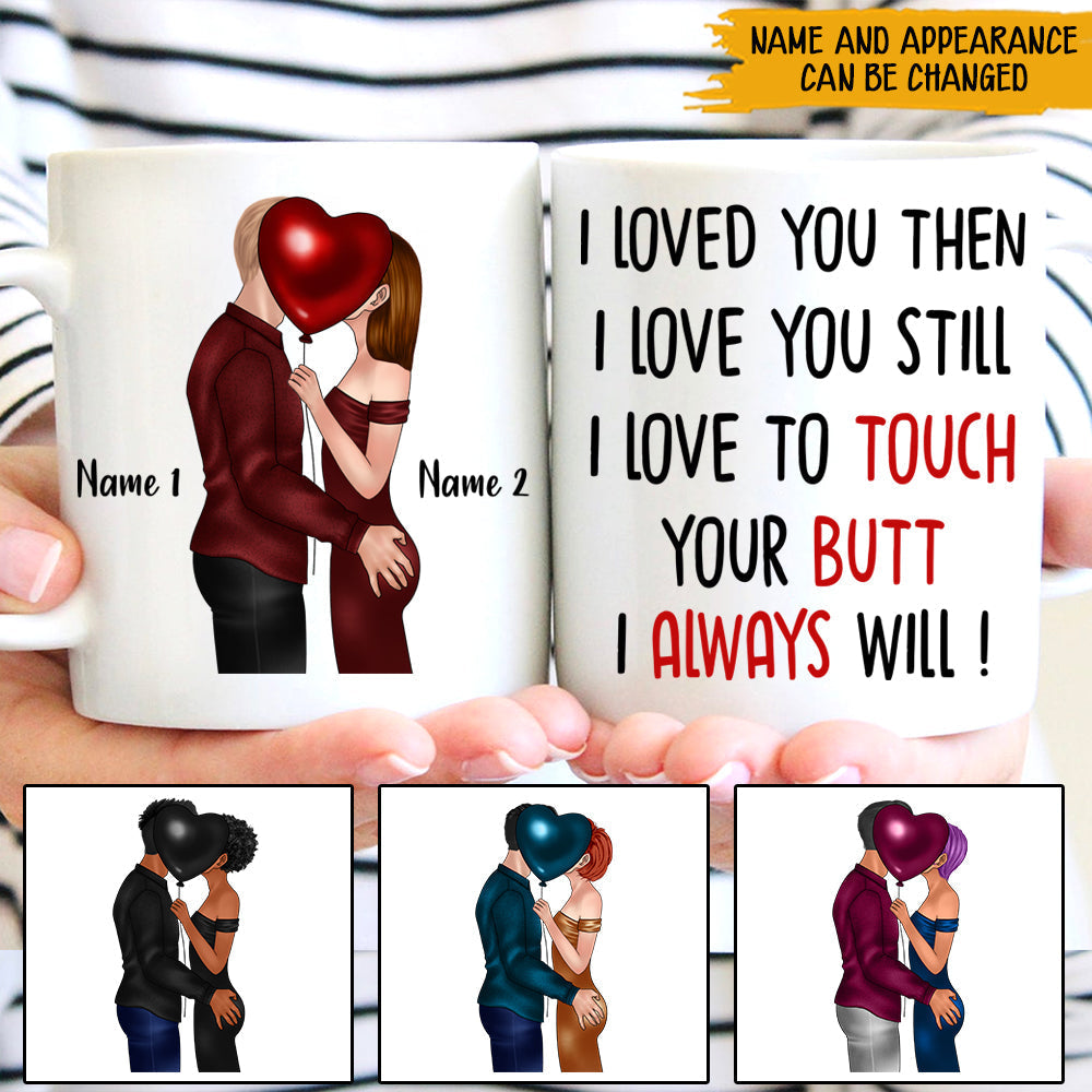 Valentines Day Custom Couple, Family Gift Mug I Love To Touch Yours Butt I Always Will Funny CTM One Size 11oz size Custom - Printyourwear