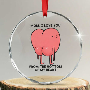 Mom I Love You From The Bottom Of My Heart Crystal Glass Ornament Family Humor TS11 Transparent Glass 3'' Circle Print Your Wear
