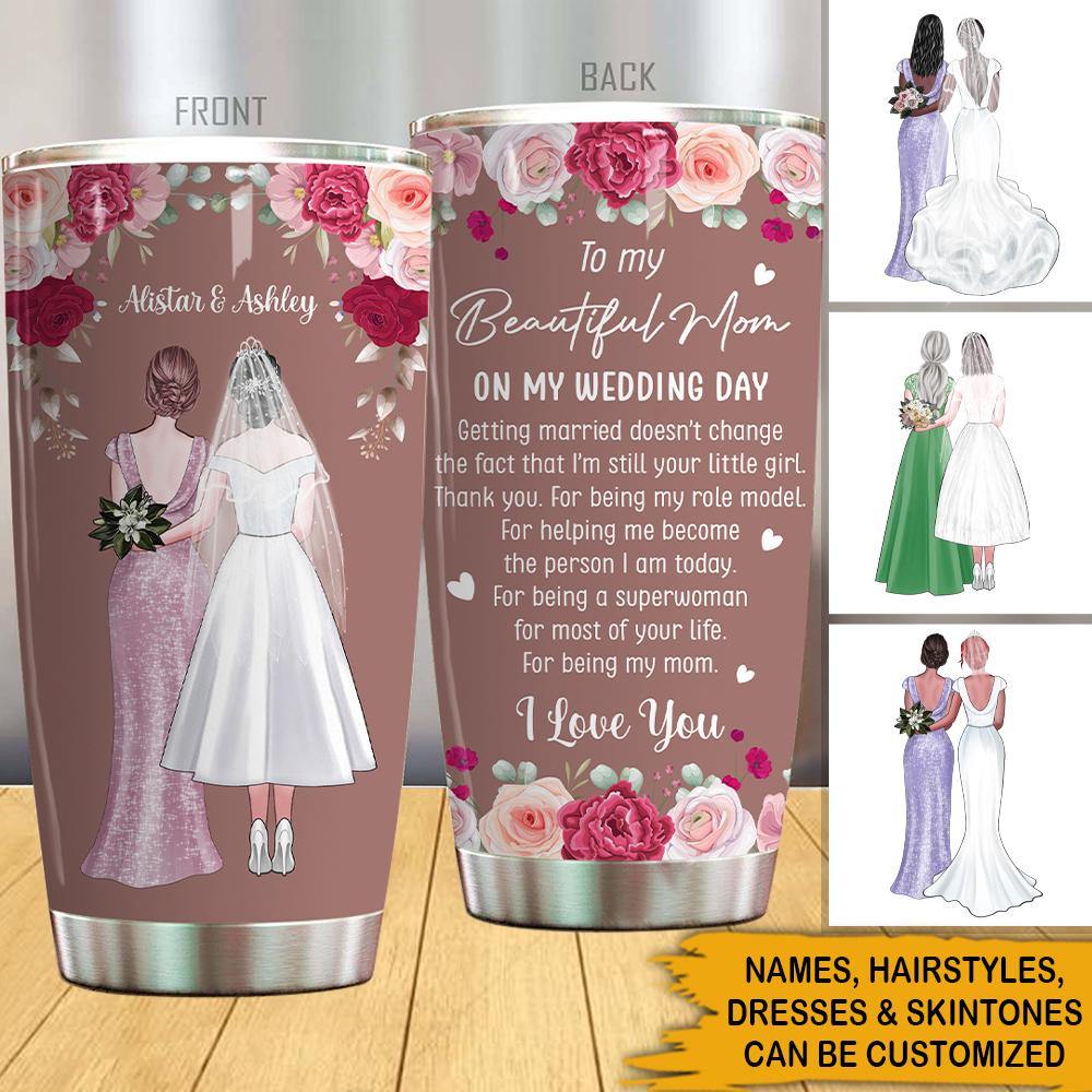 Personalized Mother Of The Bride Tumbler To My Beautiful Mom On My Wedding Day CTM Custom - Printyourwear