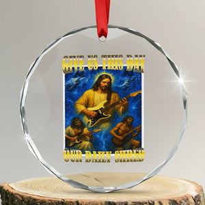 Music Give Us This Day Our Daily Shred Crystal Glass Ornament Funny Jesus Rock Guitar Meme TS02 Transparent Glass 3'' Circle Print Your Wear