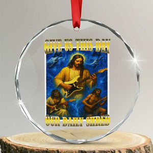 Music Give Us This Day Our Daily Shred Crystal Glass Ornament Funny Jesus Rock Guitar Meme TS02 Transparent Glass 3'' Circle Print Your Wear
