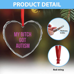 My Bitch Got Autism Heart Crystal Glass Ornament Funny Saying Meme