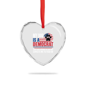 My Dog Is A Democrat Heart Crystal Glass Ornament Just Lays Around All Day And Expects Me To Feed Em Dog Owner