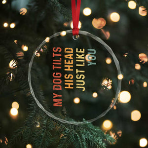 My Dog Tilts His Head Just Like You Crystal Glass Ornament Funny Dog Lover