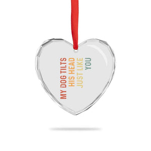My Dog Tilts His Head Just Like You Heart Crystal Glass Ornament Funny Dog Lover