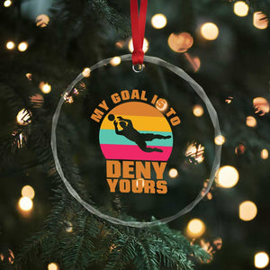 My Goal Is To Deny Yours Crystal Glass Ornament Soccer Goalkeeper Pride TS12 Print Your Wear