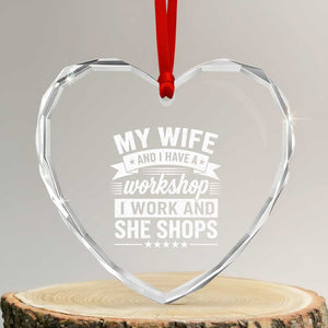 My Wife And I Have A Workshop I Work And She Shops Heart Crystal Glass Ornament Funny Husband Wife Relationship