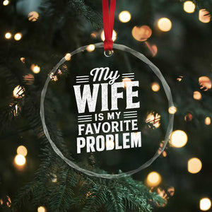 My Wife Is My Favorite Problem Funny Husband Crystal Glass Ornament