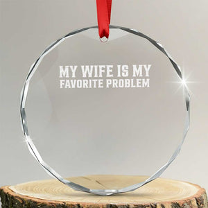 My Wife Is My Favorite Problem Funny Husband Marriage Graphic Crystal Glass Ornament
