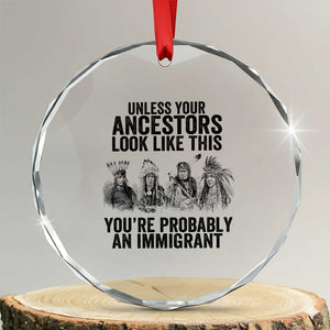 Native American Crystal Glass Ornament Uncess Your Ancestors Look Like This You're Probably An Immigrant TS02 Transparent Glass 3'' Circle Print Your Wear