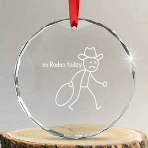 No Rodeo Today Sad Cowboy Stick Figure Meme Crystal Glass Ornament Funny Yeehaw Depression TS02 Transparent Glass 3'' Circle Print Your Wear