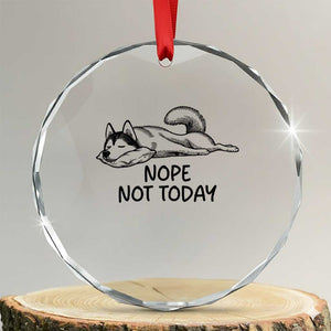 Nope Not Today Crystal Glass Ornament Funny Siberian Husky Lazy Mood TS12 Transparent Glass 3'' Circle Print Your Wear