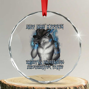 Not Now Kitten Daddy Increasing Shareholder Value Crystal Glass Ornament Funny Werewolf Meme Sarcastic TS14 Transparent Glass 3'' Circle Print Your Wear