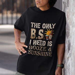 Funny Liquor Lover T Shirt The Only B.S. I Need Is Booze & Sunshine Spirit TS02 Printyourwear