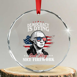 Patriotic George Washington Crystal Glass Ornament Funny Democracy Is Dying But Hey Nice Fireworks 4th Of July Humor TS02 Transparent Glass 3'' Circle Print Your Wear