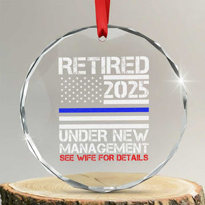 Police Retirement 2025 Crystal Glass Ornament Funny Retired Under New Management See Wife For Details TS10 Transparent Glass 3'' Circle Print Your Wear