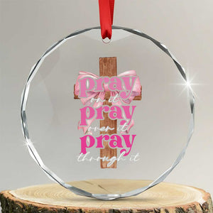 Pray On It Pray Over It Pray Through It Crystal Glass Ornament Christian Religious God Valentine's Day Coquette Cross TS11 Transparent Glass 3'' Circle Print Your Wear