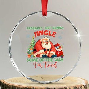 Probably Just Gonna Jingle Some Of The Way I'm Tired Crystal Glass Ornament Funny Christmas Santa TS11 Transparent Glass 3'' Circle Print Your Wear