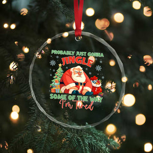 Probably Just Gonna Jingle Some Of The Way I'm Tired Crystal Glass Ornament Funny Christmas Santa TS11 Print Your Wear