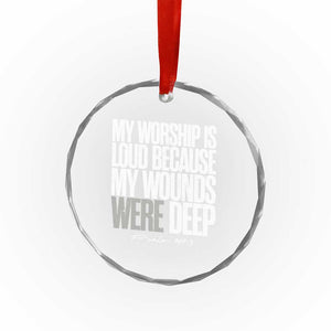 Psalm 147 3 Inspirational Christian Faith Crystal Glass Ornament My Worship Is Loud Because My Wounds Were Deep TS02 Print Your Wear