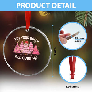 Put Your Balls All Over Me Christmas Crystal Glass Ornament Dirty Humor Inappropriate Pink Tree Xmas TS10 Print Your Wear