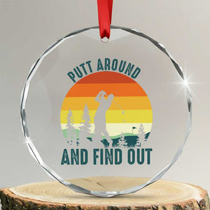 Putt Around And Find Out Crystal Glass Ornament Funny Golf Player Gift TS12 Transparent Glass 3'' Circle Print Your Wear