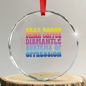 Read Books Drink Coffee Dismantle Systems of Oppression Crystal Glass Ornament Feminism Social Justice TS10 Transparent Glass 3'' Circle Print Your Wear