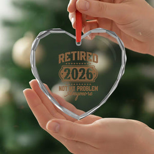 Retired 2026 Not My Problem Anymore Heart Crystal Glass Ornament Funny Retirement 2026 TS11 Print Your Wear