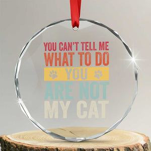 Retro Cat Lovers Crystal Glass Ornament You Cant Tell Me What To Do Youre Not My Cat Paw Print TS10 Transparent Glass 3'' Circle Print Your Wear