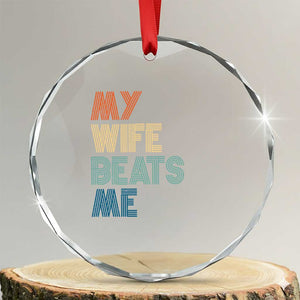 Retro My Wife Beats Me Crystal Glass Ornament Funny Husband Birthday Sarcastic TS10 Transparent Glass 3'' Circle Print Your Wear