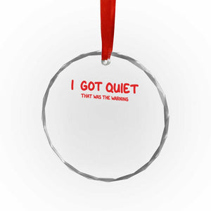 Sarcastic Mood Humor Crystal Glass Ornament I Got Quiet That Was The Warning