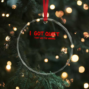Sarcastic Mood Humor Crystal Glass Ornament I Got Quiet That Was The Warning