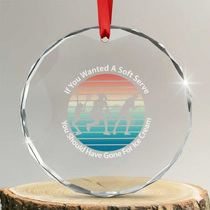 Sarcastic Tennis Girl Gift Crystal Glass Ornament If You Wanted Soft Serve Gone For Ice Cream TS12 Transparent Glass 3'' Circle Print Your Wear