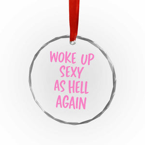 Sarcastic Women Quote Crystal Glass Ornament I Woke Up Sexy As Hell Again TS12 Print Your Wear