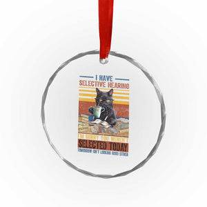 Selected Cat Humor Crystal Glass Ornament Funny I Have Selective Hearing You Werent Vintage TS10 Print Your Wear