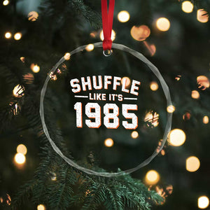 Shuffle Like Its 1985 Crystal Glass Ornament Retro Championship Celebrated TS02 Print Your Wear