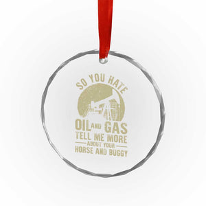So You Hate Oil and Gas Satirical Political Crystal Glass Ornament Tell Me About Your Horse and Buggy Energy Commentary TS02 Print Your Wear
