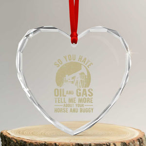So You Hate Oil and Gas Satirical Political Heart Crystal Glass Ornament Tell Me About Your Horse and Buggy Energy Commentary TS02 Transparent Glass 3'' Heart Print Your Wear