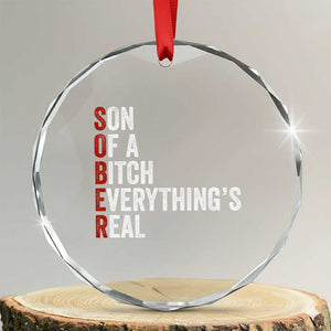 Sobriety Anniversary Crystal Glass Ornament Sober Son Of A Bitch Everythings Real AA NA TS11 Transparent Glass 3'' Circle Print Your Wear
