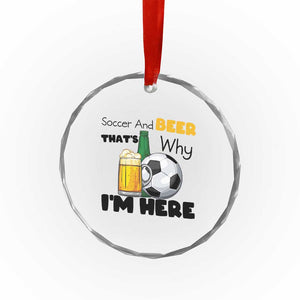 Soccer And Beer That Is Why I Am Here Crystal Glass Ornament Funny Drinking Lover TS12 Print Your Wear
