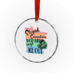 Stupid Canadian Wolf Bird Says Ice Out Crystal Glass Ornament Funny Activist Loon Minnesota Rebel Rainbow TS02 Print Your Wear